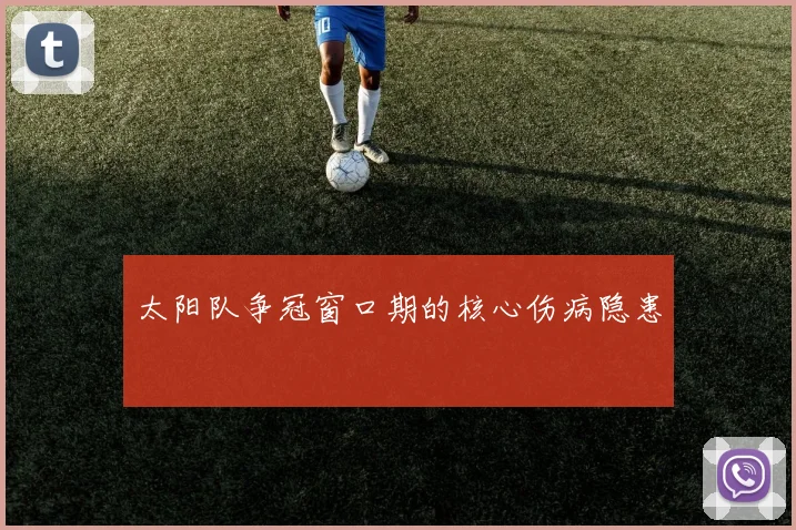 太阳队争冠窗口期的核心伤病隐患