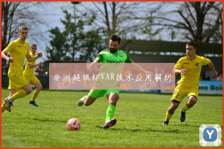 非洲超级杯VAR技术应用解析