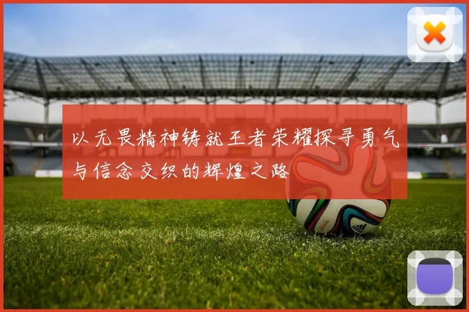 以无畏精神铸就王者荣耀探寻勇气与信念交织的辉煌之路