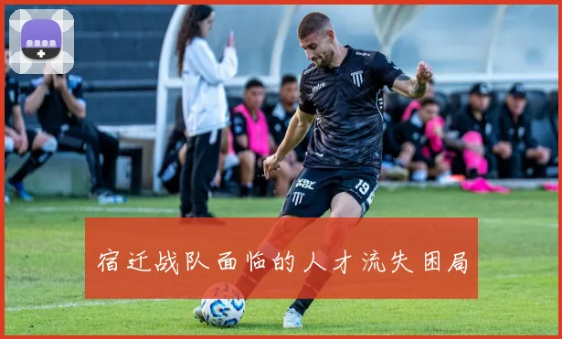 宿迁战队面临的人才流失困局